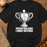 Patience Wins Games I Have Neither T-Shirt
