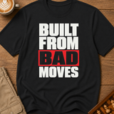 Built From Bad Moves Bold T-Shirt