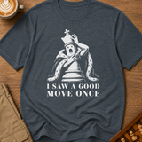I Saw A Good Move Once T-Shirt