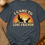 I Came To Lose Friends T-Shirt