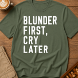 Blunder First Cry Later T-Shirt