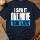 One Move Too Late T-Shirt