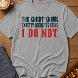 The Knight Knows I Dont T-Shirt