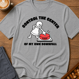 Control The Center Of My Downfall T-Shirt