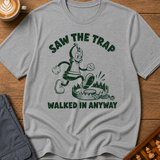 Saw The Trap Walked In Anyway T-Shirt