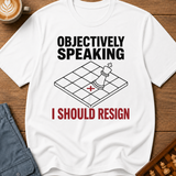 Objectively I Should Resign T-Shirt