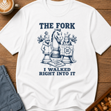 The Fork I Walked Right Into It T-Shirt