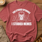 You Studied Openings I Studied Memes T-Shirt