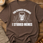 You Studied Openings I Studied Memes T-Shirt