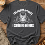 You Studied Openings I Studied Memes T-Shirt