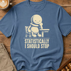 Statistically I Should Stop T-Shirt