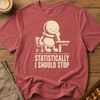 Statistically I Should Stop T-Shirt