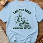 Saw The Trap Walked In Anyway T-Shirt