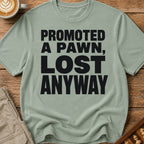 Promoted A Pawn Lost Anyway T-Shirt