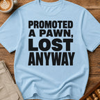 Promoted A Pawn Lost Anyway T-Shirt