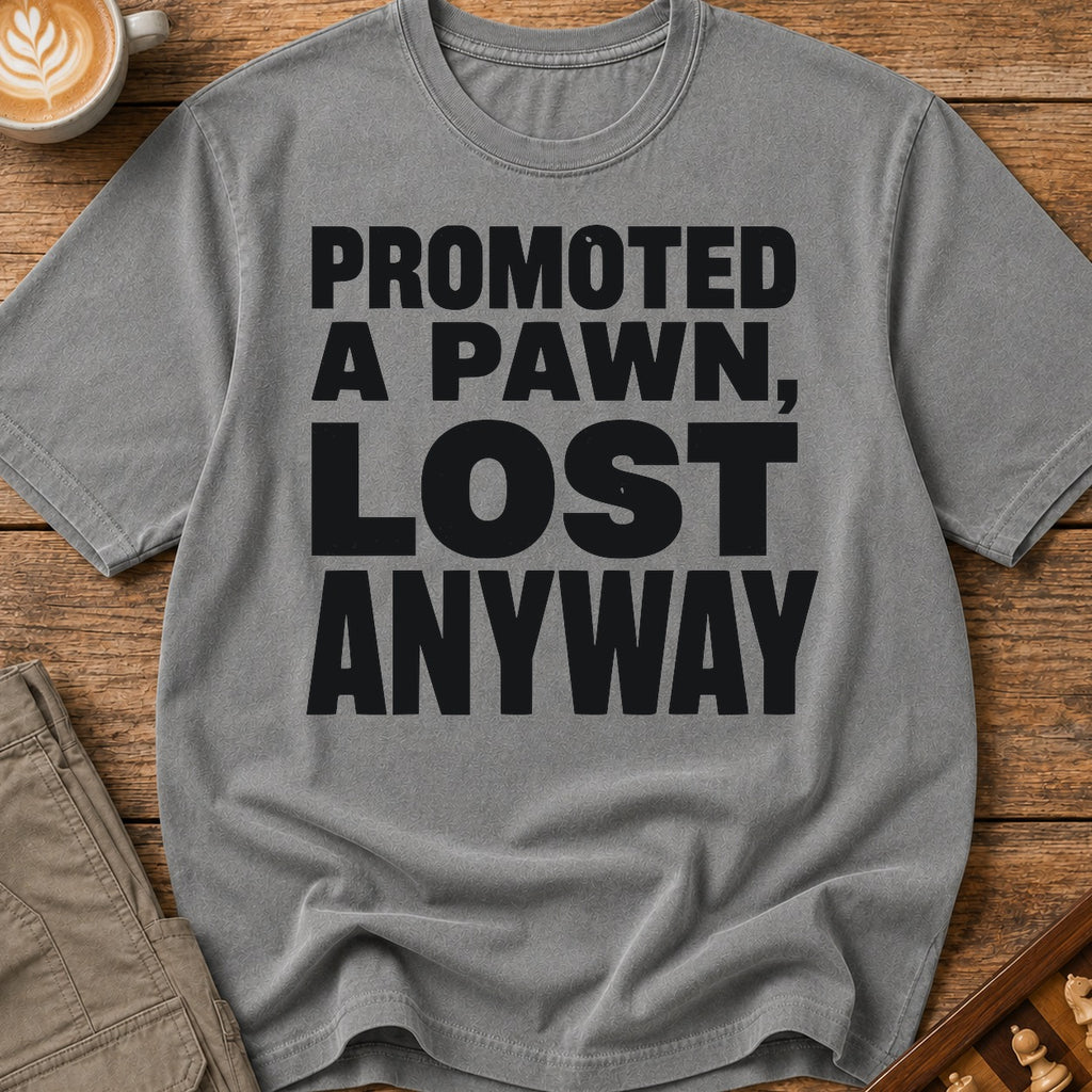 Promoted A Pawn Lost Anyway T-Shirt