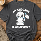 My Endgame Is An Apology T-Shirt