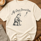 My Queen Deserved Better T-Shirt