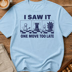 I Saw It One Move Too Late T-Shirt
