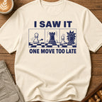 I Saw It One Move Too Late T-Shirt