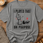 I Played That On Purpose T-Shirt
