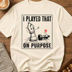 I Played That On Purpose T-Shirt