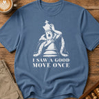 I Saw A Good Move Once T-Shirt