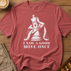 I Saw A Good Move Once T-Shirt