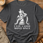 I Saw A Good Move Once T-Shirt