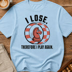 I Lose Therefore I Play Again T-Shirt