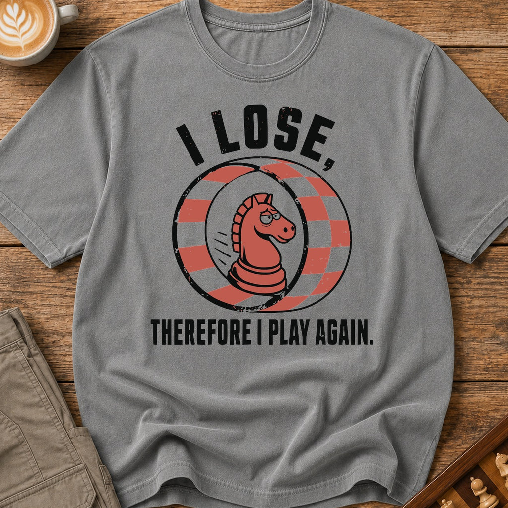 I Lose Therefore I Play Again T-Shirt