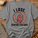 I Lose Therefore I Play Again T-Shirt