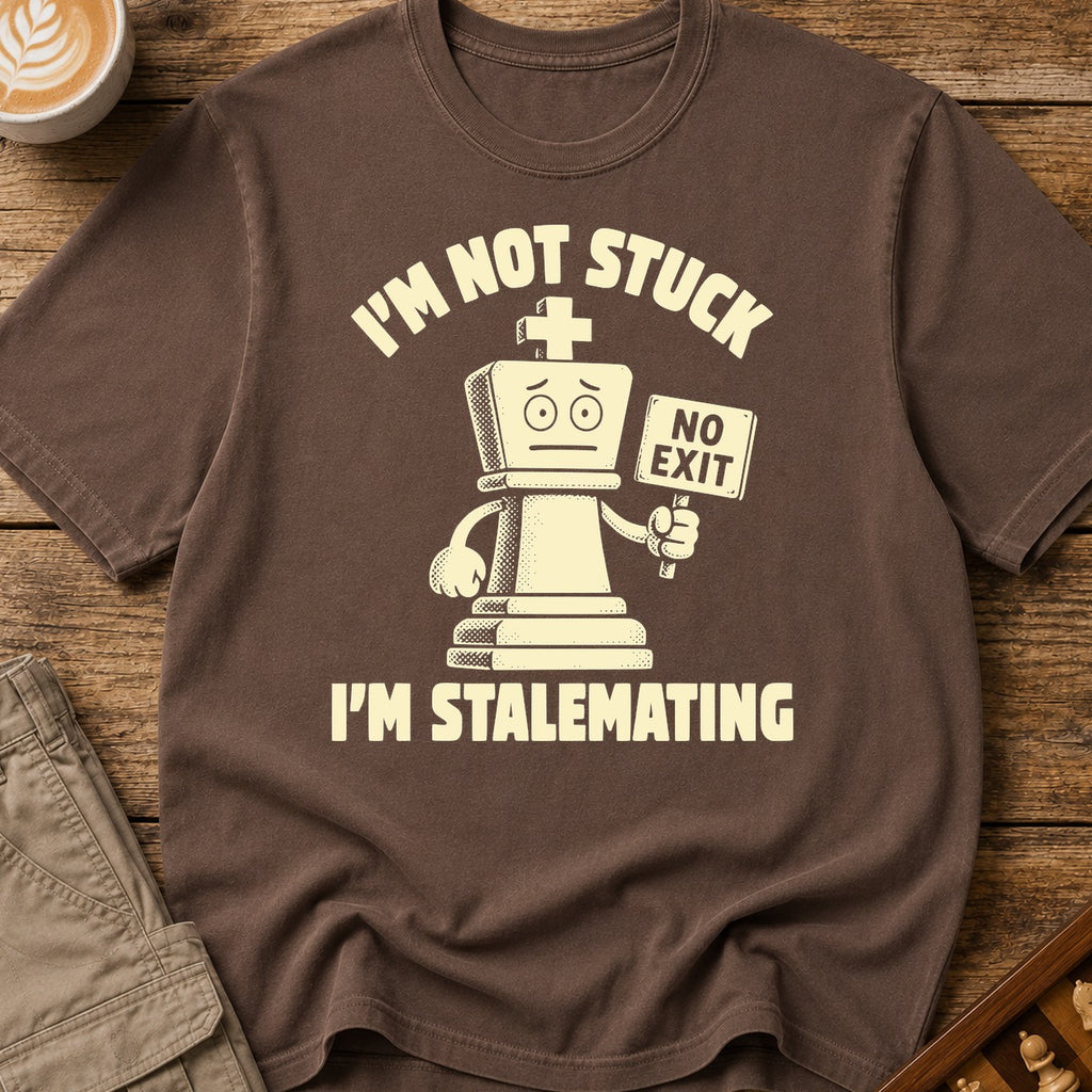 I'm Not Stuck I'm Stalemating T-Shirt