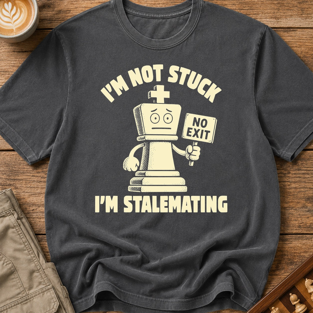 I'm Not Stuck I'm Stalemating T-Shirt