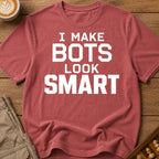 I Make Bots Look Smart T-Shirt