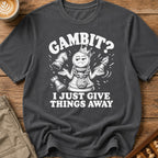 My Gambit Is Giving Things Away T-Shirt