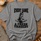 Every Game A Fresh Tragedy T-Shirt