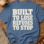 Built To Lose Refuses To Stop T-Shirt