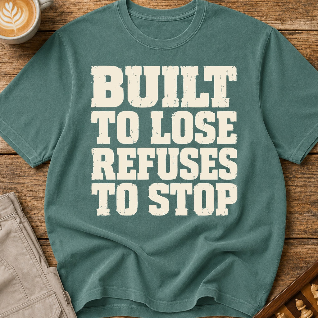 Built To Lose Refuses To Stop T-Shirt