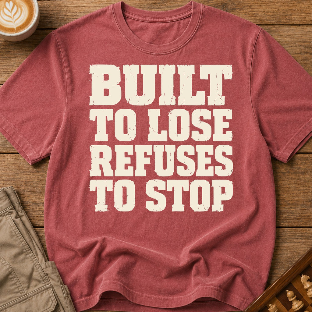 Built To Lose Refuses To Stop T-Shirt