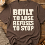 Built To Lose Refuses To Stop T-Shirt