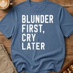 Blunder First Cry Later T-Shirt