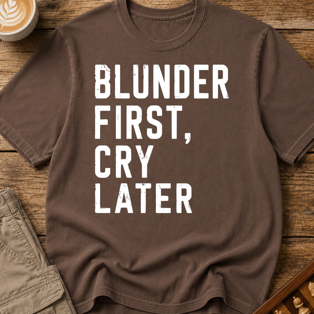 Blunder First Cry Later T-Shirt
