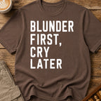 Blunder First Cry Later T-Shirt