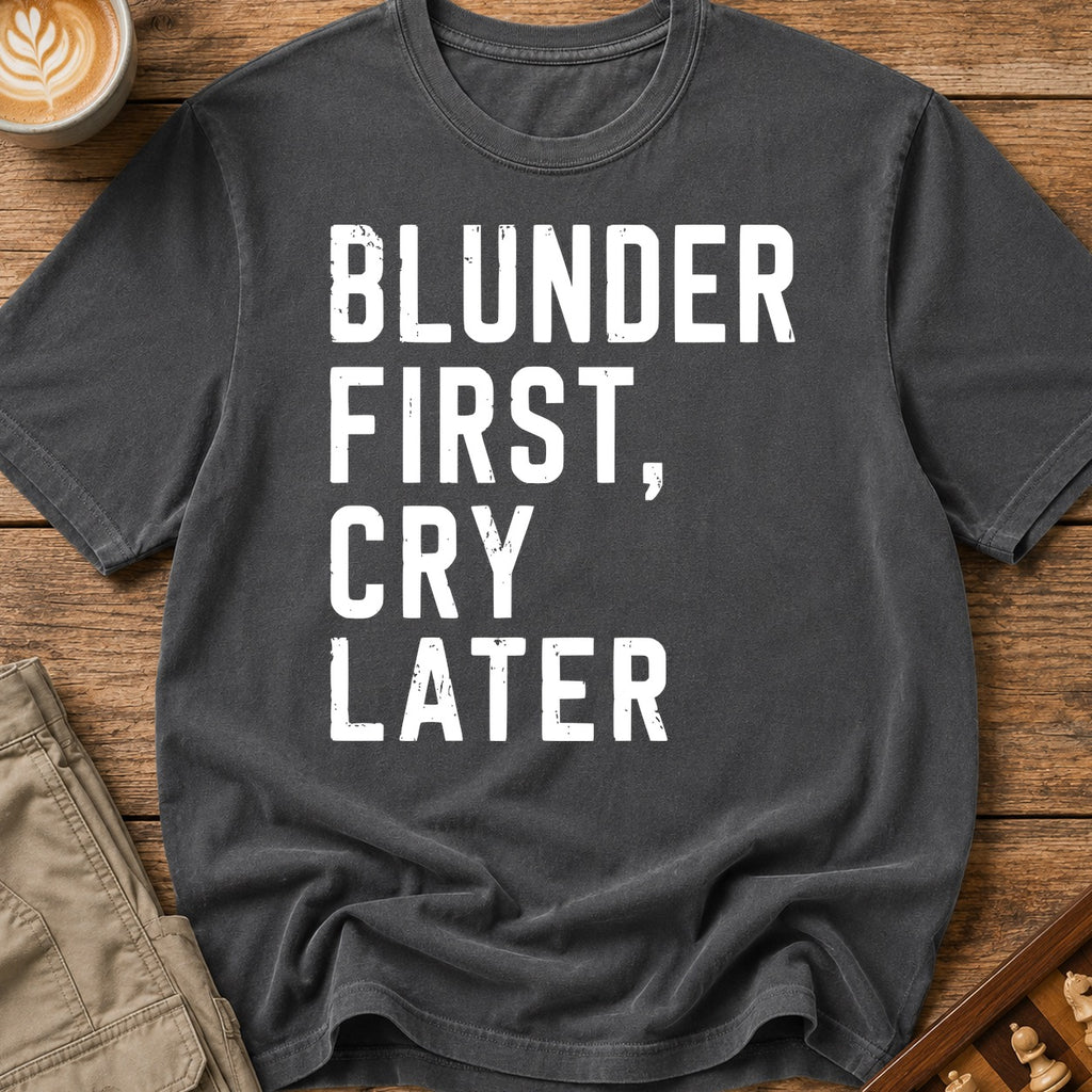 Blunder First Cry Later T-Shirt