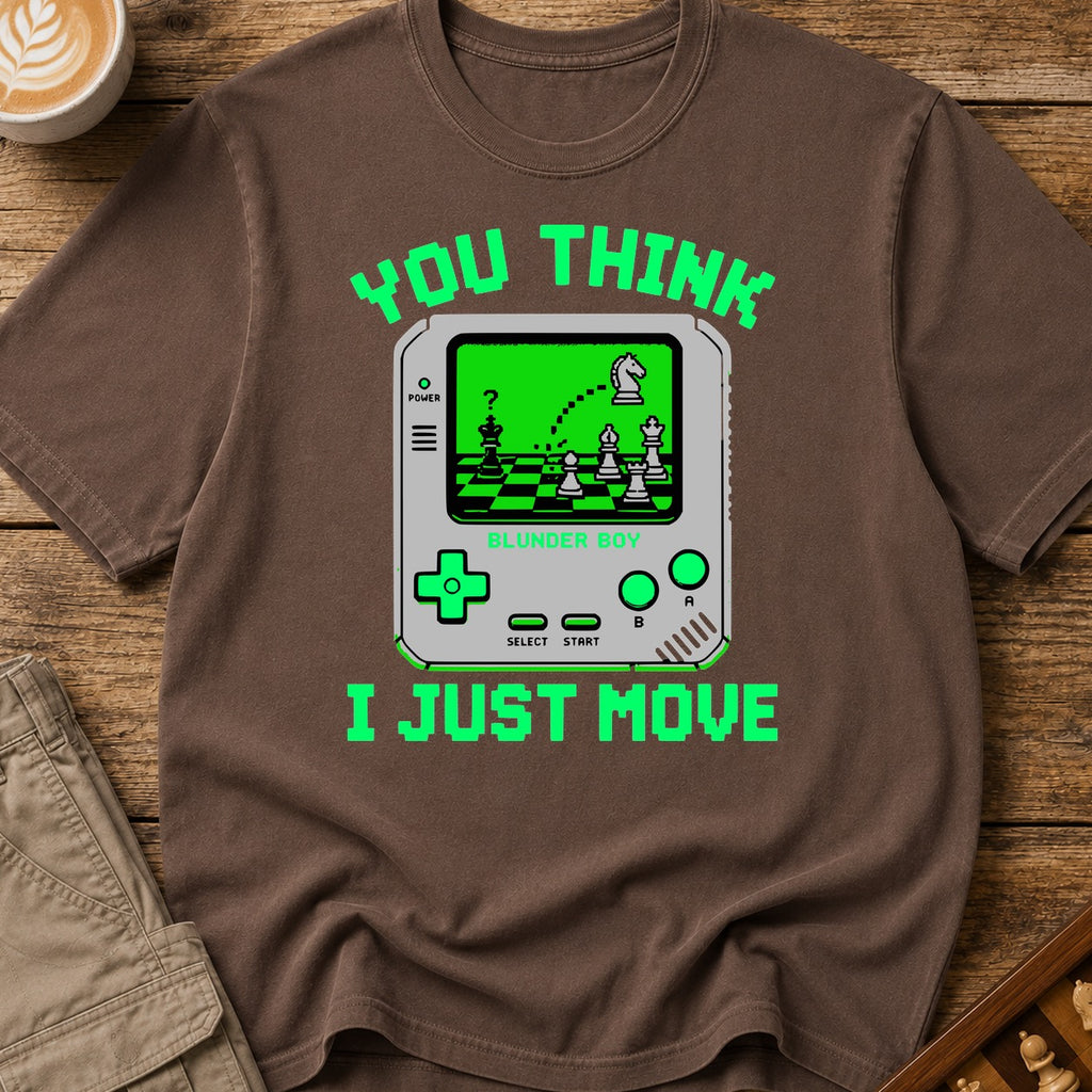 You Think I Just Move T-Shirt