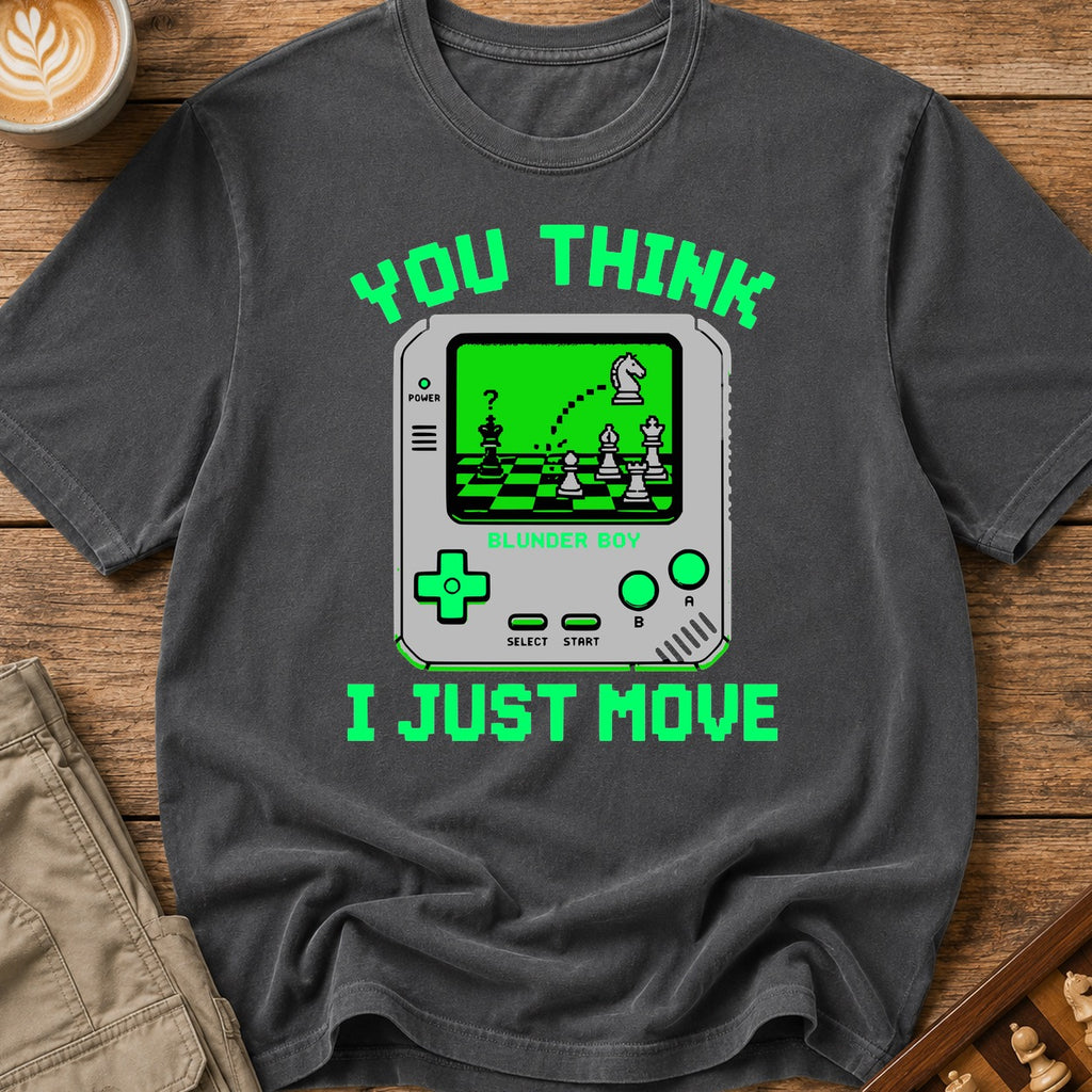 You Think I Just Move T-Shirt