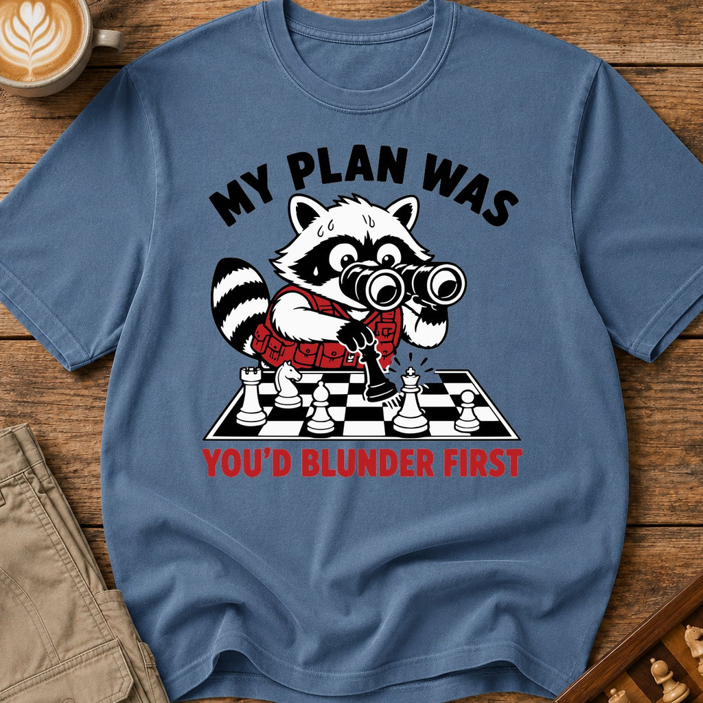 My Plan Was You'd Blunder First T-Shirt