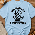 You Calculate I Improvise T-Shirt