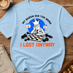 My Queen Worked I Lost Anyway T-Shirt
